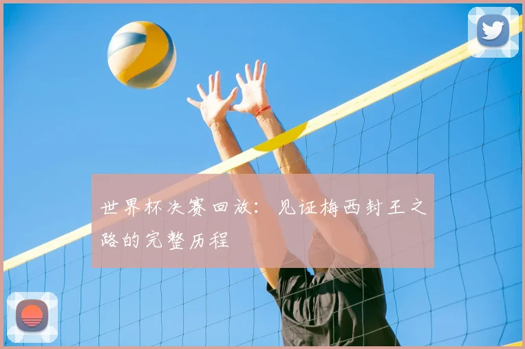 世界杯决赛回放:见证梅西封王之路的完整历程