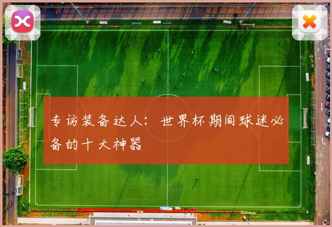 专访装备达人:世界杯期间球迷必备的十大神器